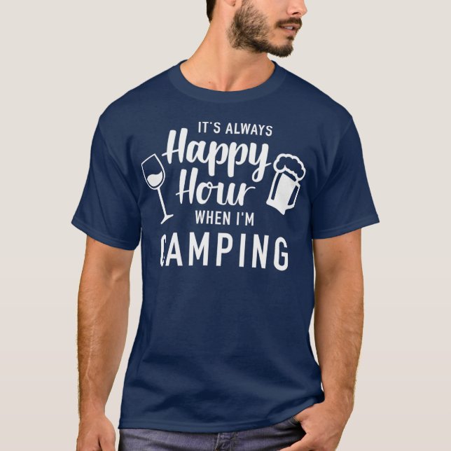 Its always happy hour when Im camping T-Shirt (Front)