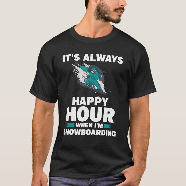 It's Always Happy Hour When I'm Snowboarding Snowb T-Shirt (Front)