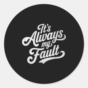 It's Always My Fault Classic Round Sticker
