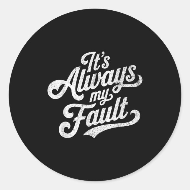 It's Always My Fault  Classic Round Sticker (Front)