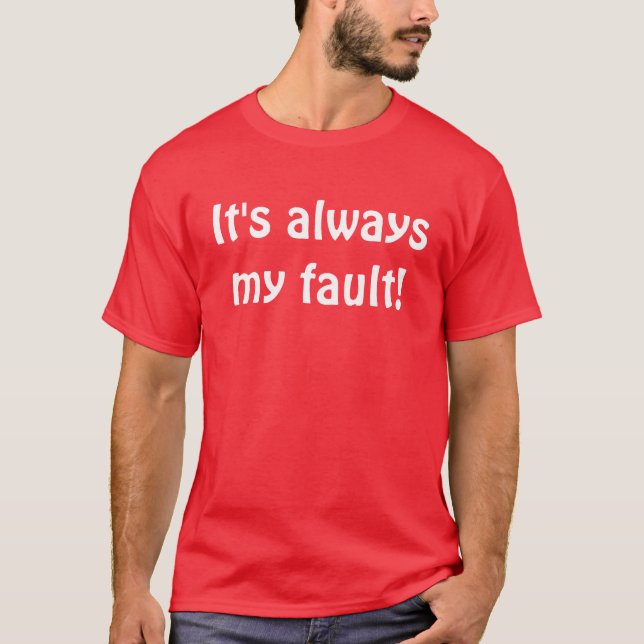 It's always my fault! T-Shirt (Front)