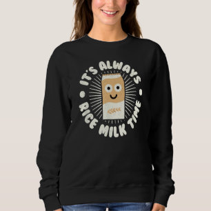 It's Always Rice Milk Time - Rice Milk Lovers Sweatshirt