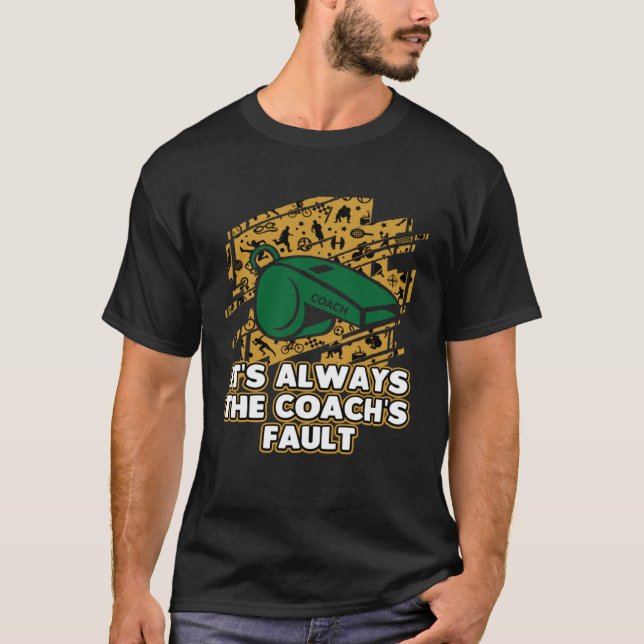 Its Always the Coachs Fault  Coaching Humour Mento T-Shirt (Front)