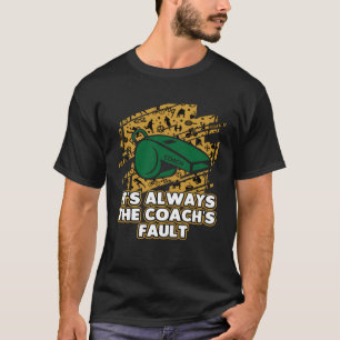 Its Always the Coachs Fault  Coaching Humour Mento T-Shirt