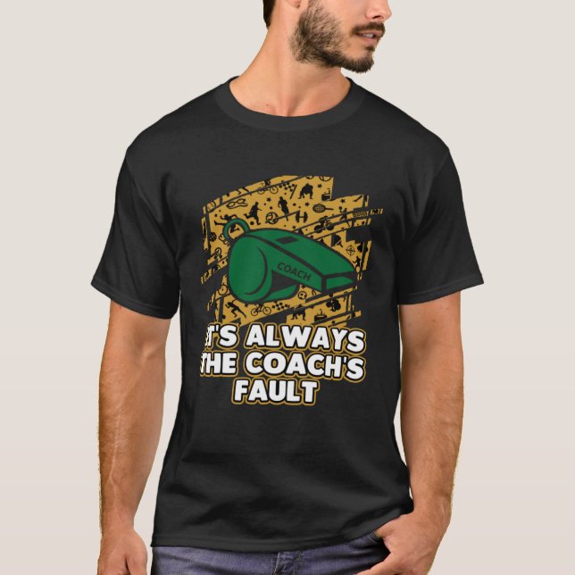 Its Always the Coachs Fault  Coaching Humour Mento T-Shirt (Front)