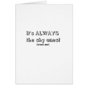 It's always the shy ones