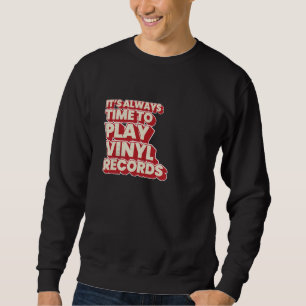 It's Always Time To Play Vinyl Records Sweatshirt