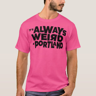 Its Always Weird In Portland T-Shirt