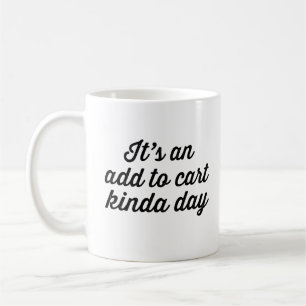 It's an add to Cart Kinda Day, Funny Shopping Coffee Mug