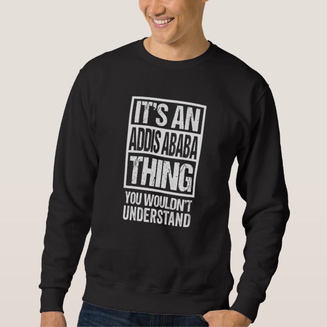 It's An Addis Ababa Thing You Wouldn't Understand  Sweatshirt (Front)