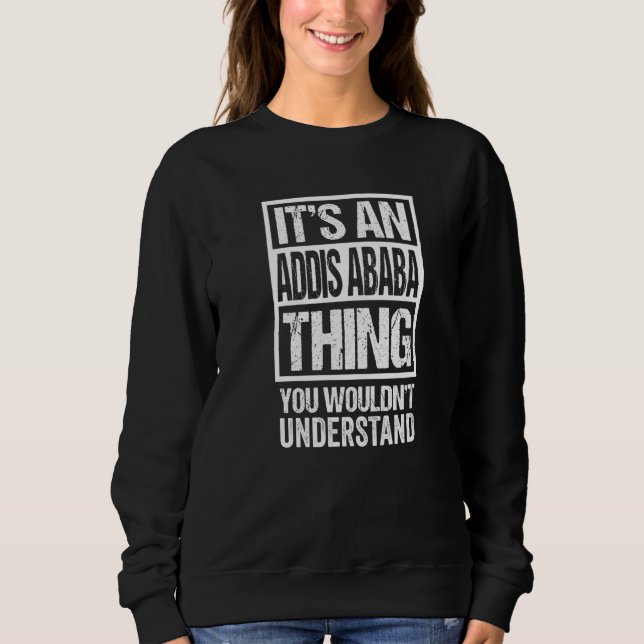 It's An Addis Ababa Thing You Wouldn't Understand  Sweatshirt (Front)