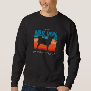 it's an Akita Thing You Don't Understand Retro Vin Sweatshirt