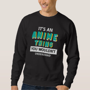 It's an Anime Thing   Quote for Anime Lover Sweatshirt