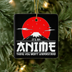It's an Anime Thing You Won't Understand Anime Ceramic Ornament