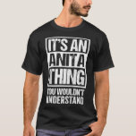 It's An Anita Thing You Wouldn't Understand  First T-Shirt<br><div class="desc">It's An Anita Thing You Wouldn't Understand First Name .trendy, cute, cool, popular, birthday, gift idea, retro, space, yellow, esthetic, art, astronaut, cats, funny, gift, meme, party, present (gift), travel, vine, vintage, vsco, yeet, yeeted, 1998, 1998 limited edition, 2020, 2021, 80s, 80s party, 90s, 90s party, a cat, aircraft, airplane,...</div>