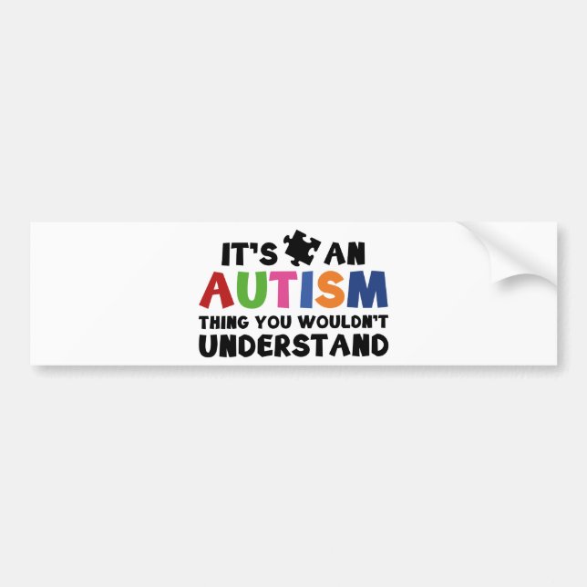 It's An Autism Thing, You Wouldn't Understand. Bumper Sticker (Front)