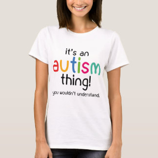 It's An Autism Thing. You Wouldn't Understand. T-Shirt