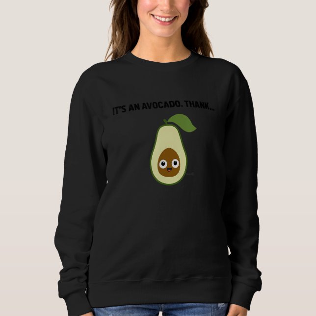Its An Avocado Thanks  Cute Happy Avocado Sweatshirt (Front)