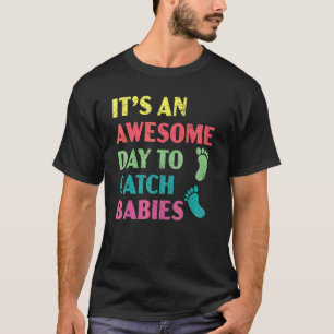 It's An Awesome Day To Catch Babies Midwife Midwif T-Shirt