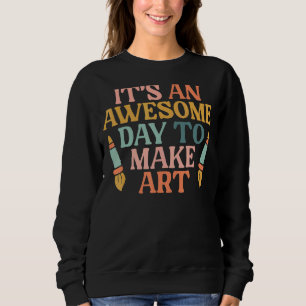 It's An Awesome Day To Make Teacher Artist Painter Sweatshirt