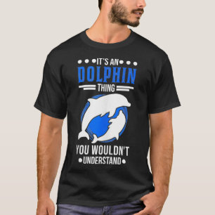 It's an Dolphin thing You wouldn't understand Dolp T-Shirt