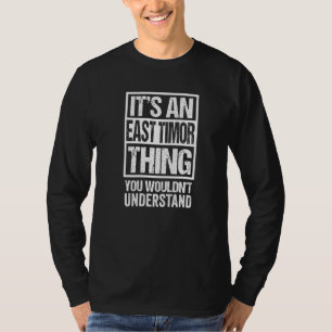 It's An East Timor Thing You Wouldn't Understand T T-Shirt