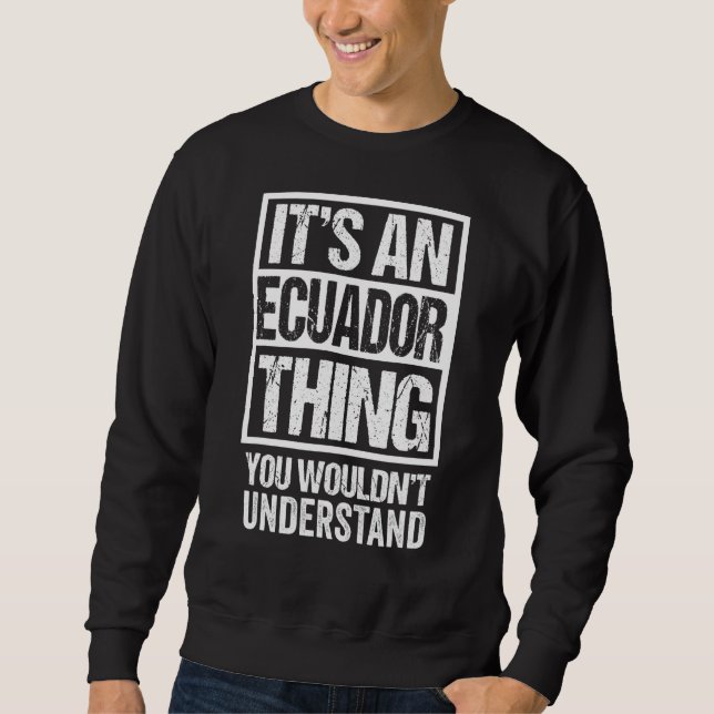 It's An Ecuador Thing You Wouldn't Understand Ecua Sweatshirt (Front)