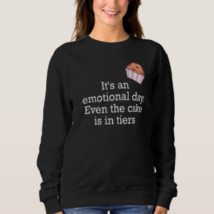 It's An Emotional Day Even The Cake Is In Tiers Sweatshirt