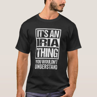 It's An Iria Thing You Wouldn't Understand First N T-Shirt
