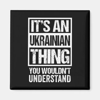 It's An Ukrainian Thing You Wouldn't Understand Uk Magnet