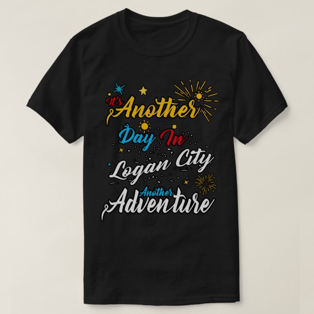 Its another day in Logan City another adventure T-Shirt (Design Front)