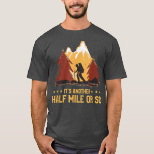 Its Another Half Mile Or So Funny Climbing Hike T-Shirt