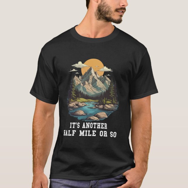It's Another Half Mile Or So Funny Hiker T-Shirt (Front)