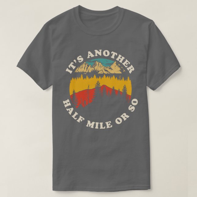 Its Another Half Mile or So Funny Hiking Camping R T-Shirt (Design Front)