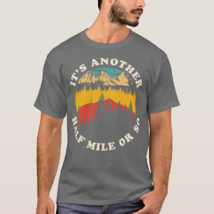Its Another Half Mile or So Funny Hiking Camping R T-Shirt