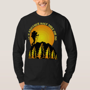 Its Another Half Mile Or So Hiker Mountain Hiking T-Shirt