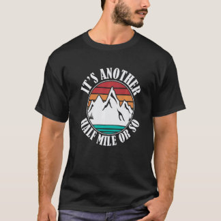 It's Another Half Mile Or So Hiker T-Shirt