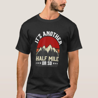It's Another Half Mile Or So Hiking Camping Natu T-Shirt