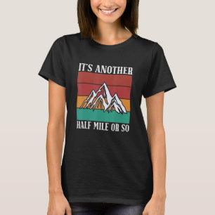 It's Another Half Mile Or So Hiking Camping Natu T-Shirt