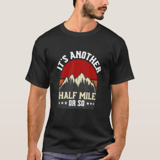 It's Another Half Mile Or So   Hiking Camping Natu T-Shirt