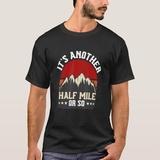 It's Another Half Mile Or So   Hiking Camping Natu T-Shirt (Front)