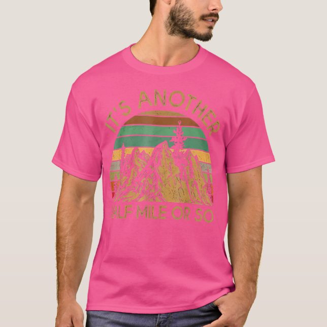 It'S Another Half Mile Or So Hiking Climbing T-Shirt (Front)