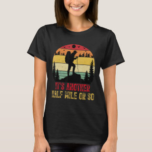 It's Another Half Mile Or So Hiking T-Shirt