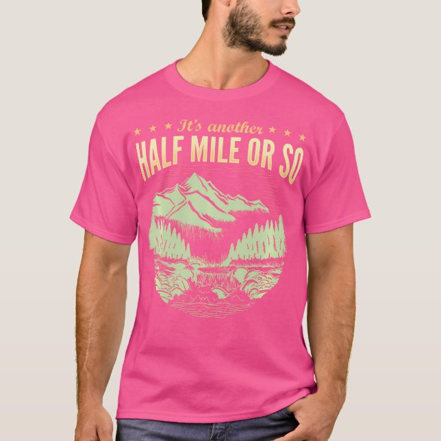 Its Another Half Mile Or So Hiking T-Shirt (Front)