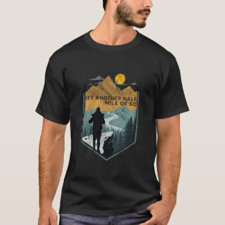 Its Another Half Mile Or So Mountain Hiking T-Shirt