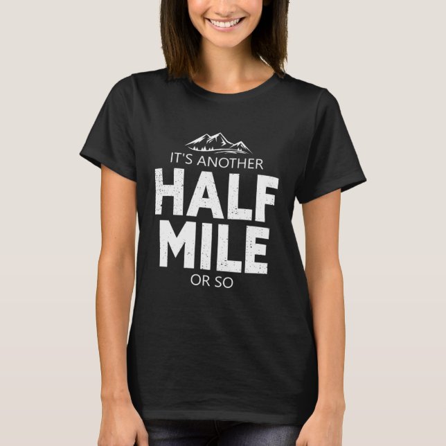 Its Another Half Mile Or So Mountain Hiking T-Shirt (Front)