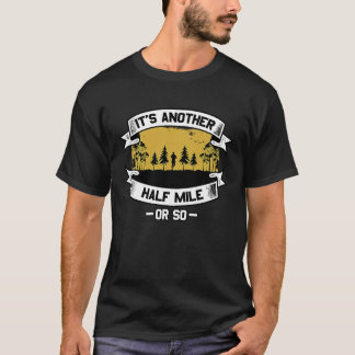 It's Another Half Mile Or So T-Shirt
