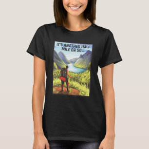 It's Another Half Mile Or So Trekking Mountaineeri T-Shirt