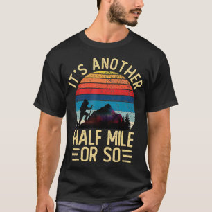 Its Another Half Mile Or So Vintage Funny Saying H T-Shirt