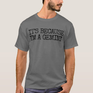 It's Because I'm A Gemini Astrology Zodiac Gemini T-Shirt